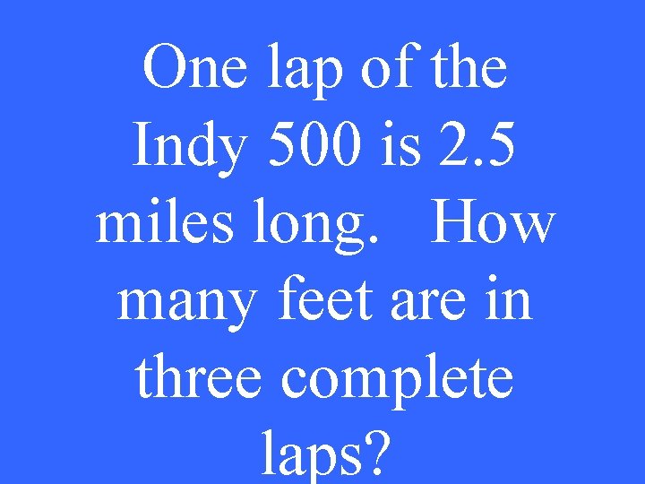 One lap of the Indy 500 is 2. 5 miles long. How many feet