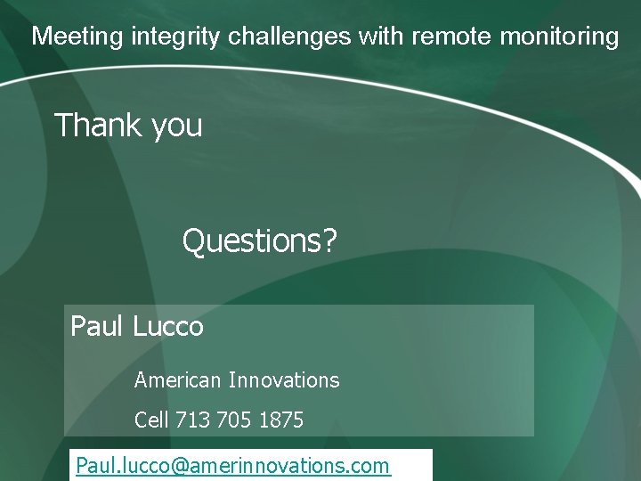 Meeting integrity challenges with remote monitoring Thank you Questions? Paul Lucco American Innovations Cell Meeting integrity challenges with remote monitoring Thank you Questions? Paul Lucco American Innovations Cell