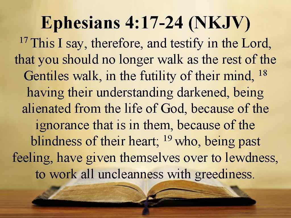 Ephesians 4: 17 -24 (NKJV) 17 This I say, therefore, and testify in the