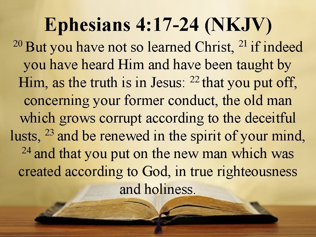 Ephesians 4: 17 -24 (NKJV) 20 But 21 if you have not so learned