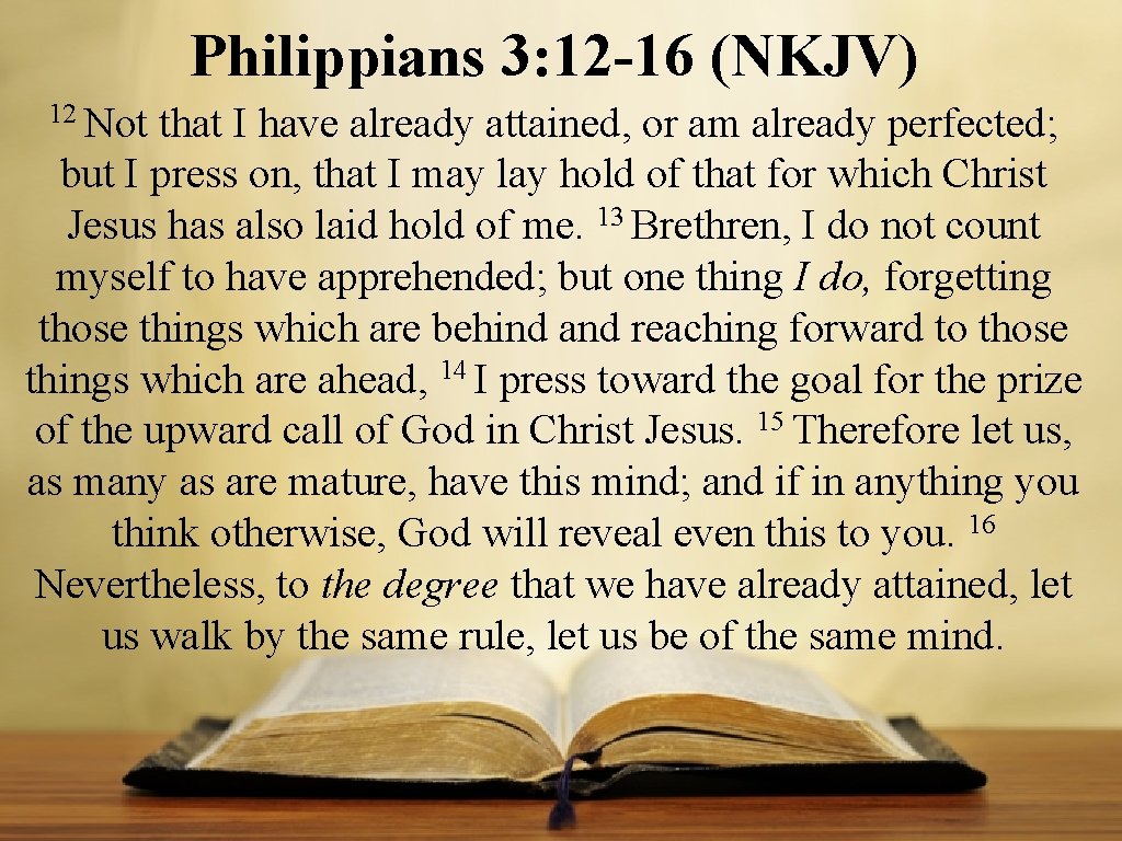 Philippians 3: 12 -16 (NKJV) 12 Not that I have already attained, or am