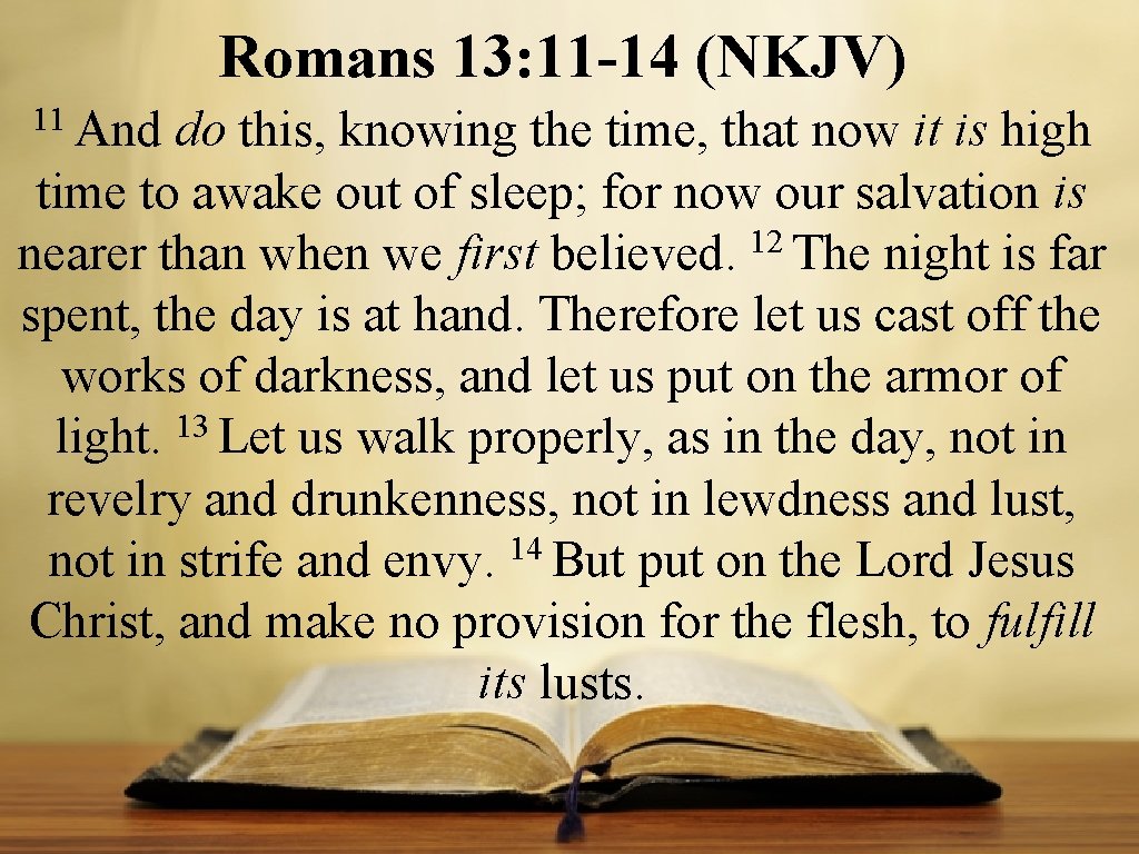 Romans 13: 11 -14 (NKJV) 11 And do this, knowing the time, that now