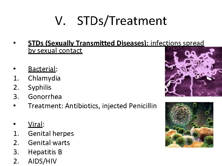 V. STDs/Treatment • STDs (Sexually Transmitted Diseases): infections spread by sexual contact • 1.
