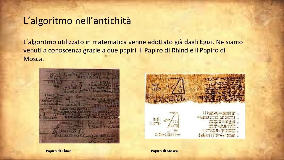L’algoritmo nell’antichità L’algoritmo utilizzato in matematica venne adottato già dagli Egizi. Ne siamo venuti L’algoritmo nell’antichità L’algoritmo utilizzato in matematica venne adottato già dagli Egizi. Ne siamo venuti