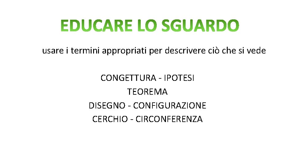 usare i termini appropriati per descrivere ciò che si vede CONGETTURA - IPOTESI TEOREMA usare i termini appropriati per descrivere ciò che si vede CONGETTURA - IPOTESI TEOREMA