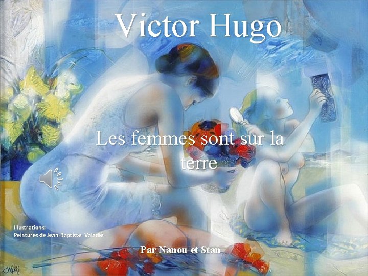 Victor Hugo Les femmes sont sur la terre Illustrations: Peintures de Jean-Baptiste Valadiè Par