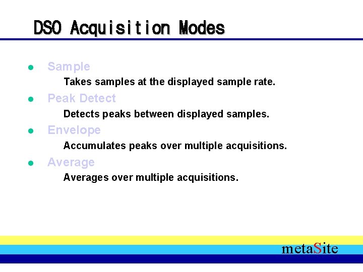 DSO Acquisition Modes l Sample Takes samples at the displayed sample rate. l Peak