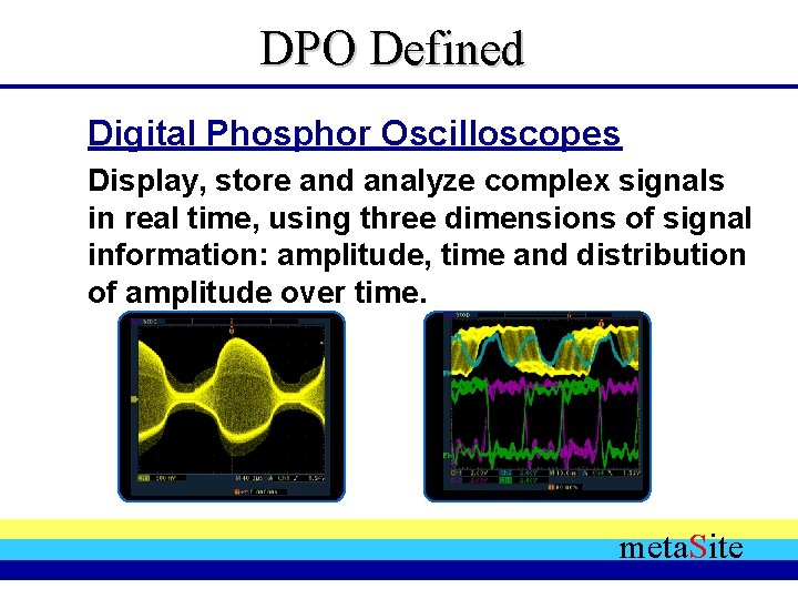 DPO Defined Digital Phosphor Oscilloscopes Display, store and analyze complex signals in real time,