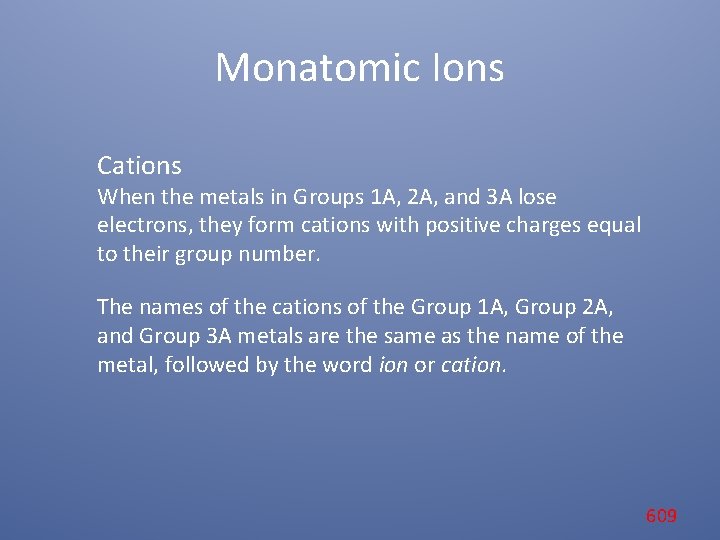 Monatomic Ions Cations When the metals in Groups 1 A, 2 A, and 3