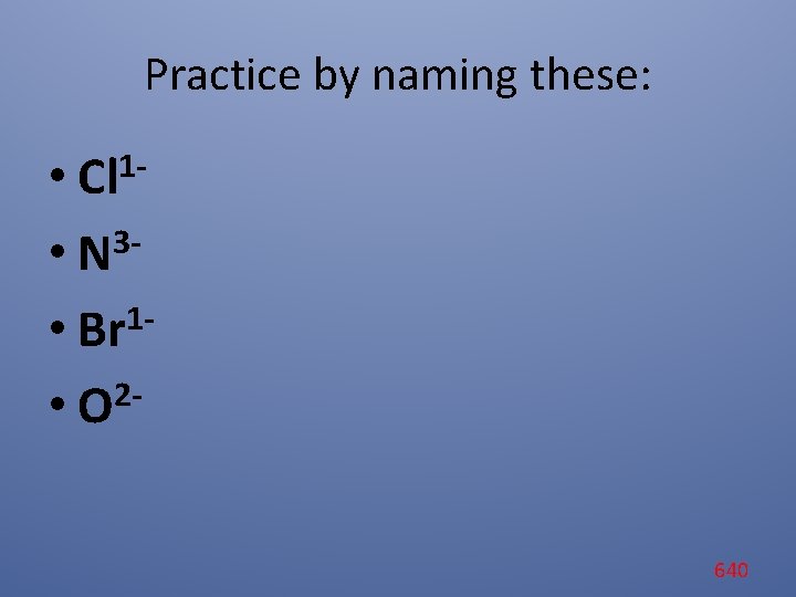 Practice by naming these: • Cl 1 • N 31 • Br 2 •