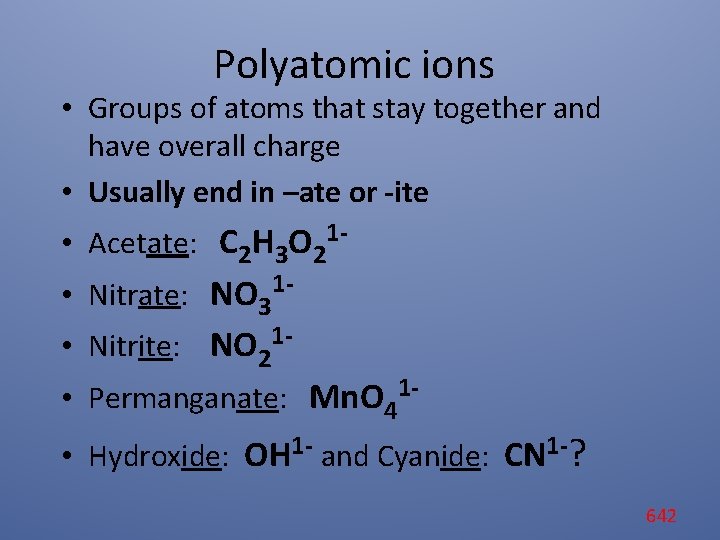 Polyatomic ions • Groups of atoms that stay together and have overall charge •