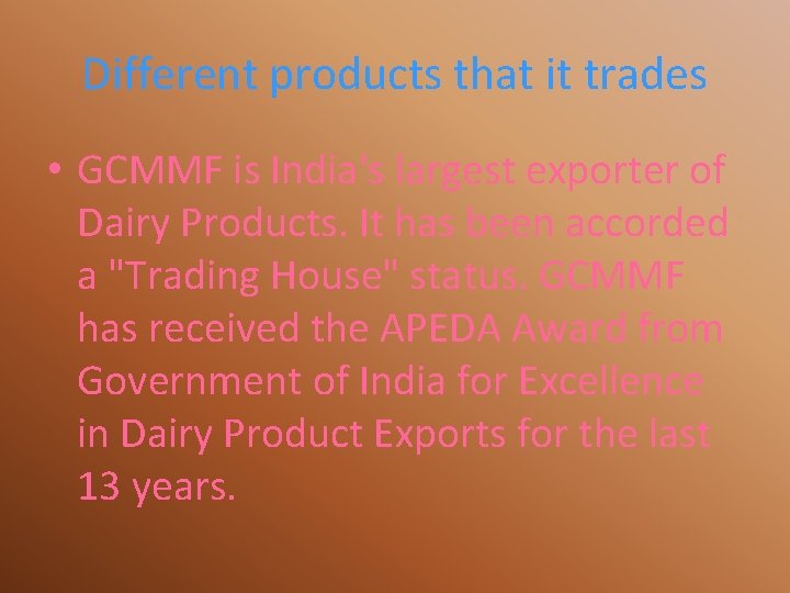 Different products that it trades • GCMMF is India's largest exporter of Dairy Products.