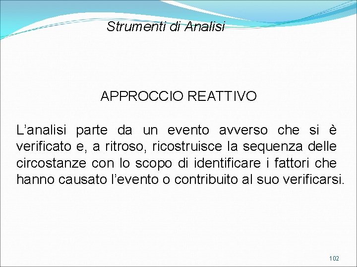 Strumenti di Analisi APPROCCIO REATTIVO L’analisi parte da un evento avverso che si è