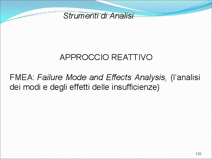 Strumenti di Analisi APPROCCIO REATTIVO FMEA: Failure Mode and Effects Analysis, (l’analisi dei modi