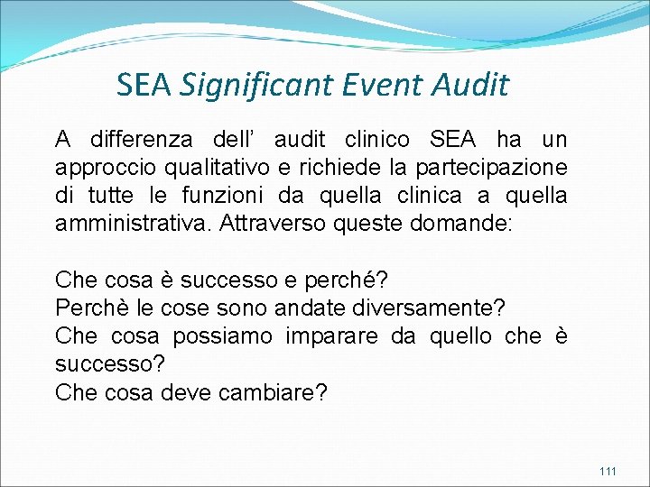 SEA Significant Event Audit A differenza dell’ audit clinico SEA ha un approccio qualitativo