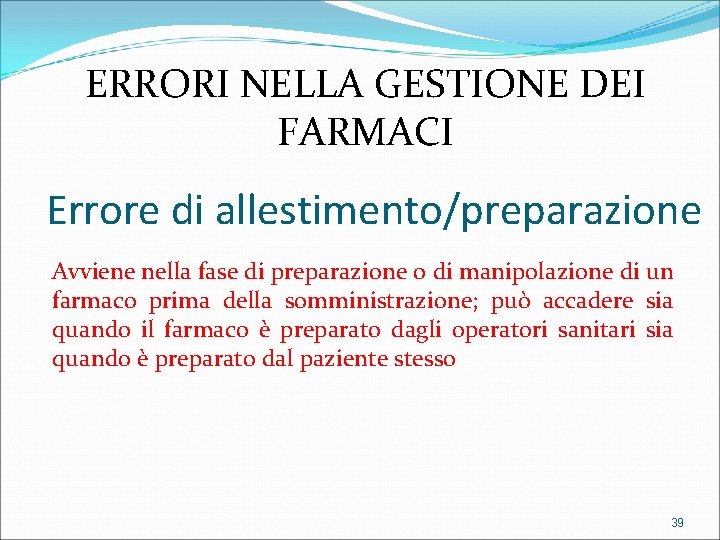 ERRORI NELLA GESTIONE DEI FARMACI Errore di allestimento/preparazione Avviene nella fase di preparazione o