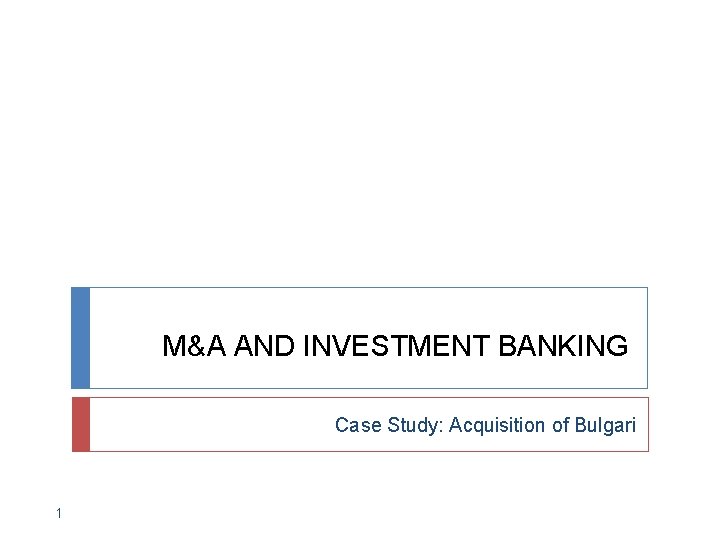 M&A AND INVESTMENT BANKING Case Study: Acquisition of Bulgari 1 