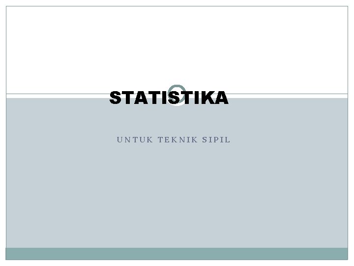 STATISTIKA UNTUK TEKNIK SIPIL STATISTIKA UNTUK TEKNIK SIPIL