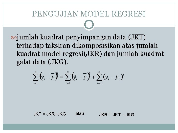 PENGUJIAN MODEL REGRESI jumlah kuadrat penyimpangan data (JKT) terhadap taksiran dikomposisikan atas jumlah kuadrat PENGUJIAN MODEL REGRESI jumlah kuadrat penyimpangan data (JKT) terhadap taksiran dikomposisikan atas jumlah kuadrat