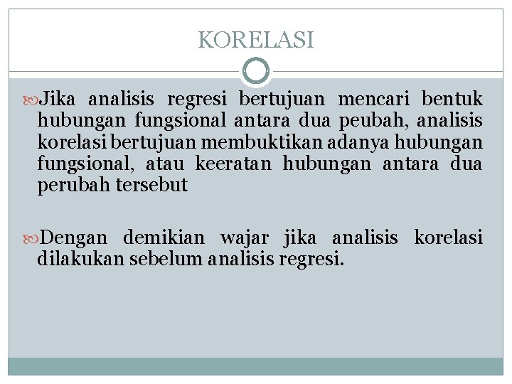 KORELASI Jika analisis regresi bertujuan mencari bentuk hubungan fungsional antara dua peubah, analisis korelasi KORELASI Jika analisis regresi bertujuan mencari bentuk hubungan fungsional antara dua peubah, analisis korelasi