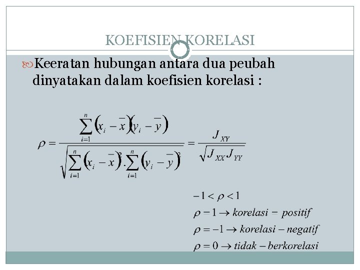 KOEFISIEN KORELASI Keeratan hubungan antara dua peubah dinyatakan dalam koefisien korelasi : KOEFISIEN KORELASI Keeratan hubungan antara dua peubah dinyatakan dalam koefisien korelasi :