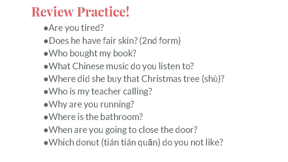 Review Practice! ●Are you tired? ●Does he have fair skin? (2 nd form) ●Who