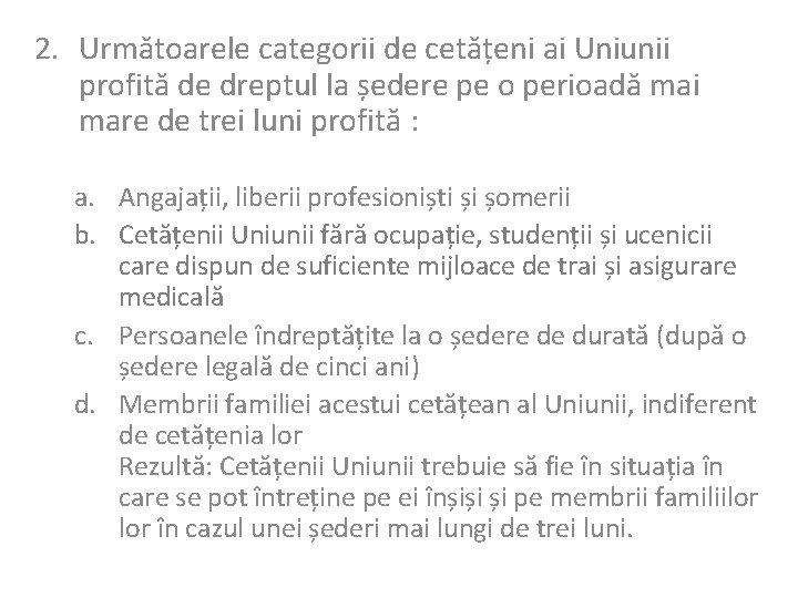 2. Următoarele categorii de cetățeni ai Uniunii profită de dreptul la ședere pe o