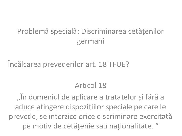 Problemă specială: Discriminarea cetățenilor germani Încălcarea prevederilor art. 18 TFUE? Articol 18 „În domeniul