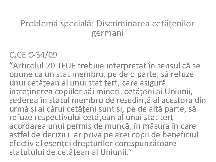 Problemă specială: Discriminarea cetățenilor germani CJCE C-34/09 ”Articolul 20 TFUE trebuie interpretat în sensul