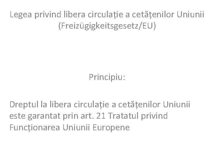 Legea privind libera circulație a cetățenilor Uniunii (Freizügigkeitsgesetz/EU) Principiu: Dreptul la libera circulație a