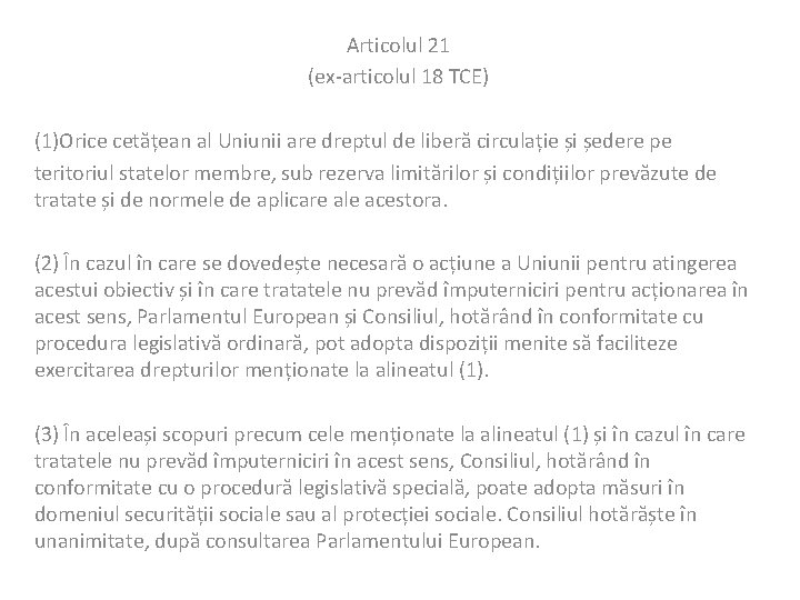 Articolul 21 (ex-articolul 18 TCE) (1)Orice cetățean al Uniunii are dreptul de liberă circulație
