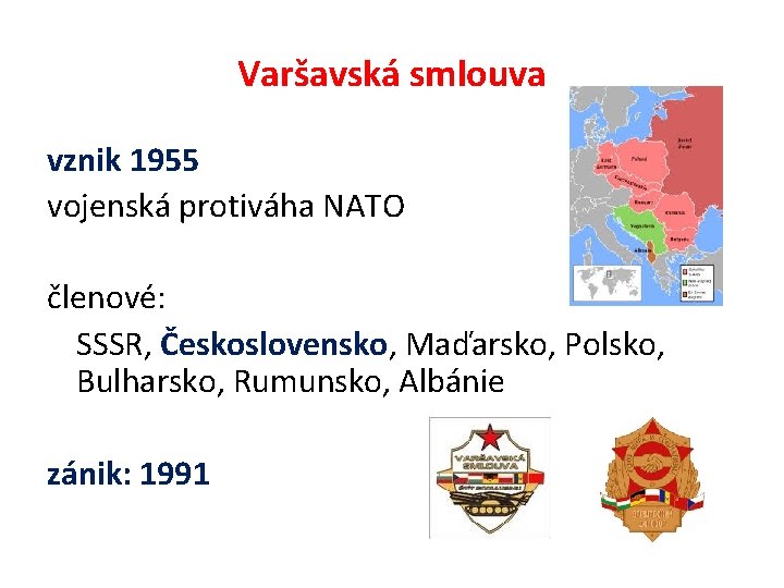 Varšavská smlouva vznik 1955 vojenská protiváha NATO členové: SSSR, Československo, Maďarsko, Polsko, Bulharsko, Rumunsko,