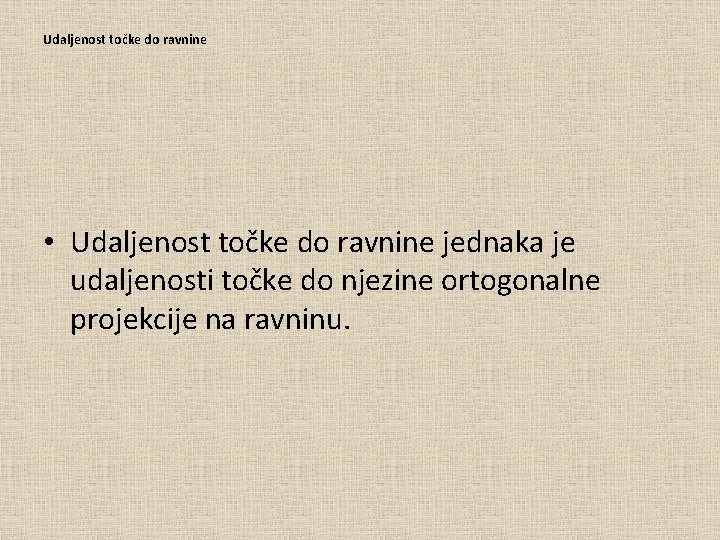 Udaljenost točke do ravnine • Udaljenost točke do ravnine jednaka je udaljenosti točke do