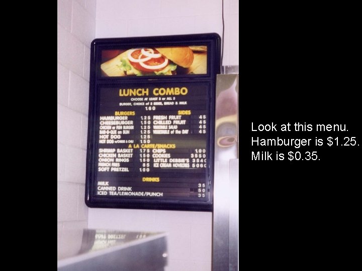 Look at this menu. Hamburger is $1. 25. Milk is $0. 35. 