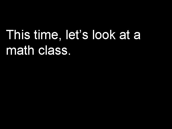 This time, let’s look at a math class. 