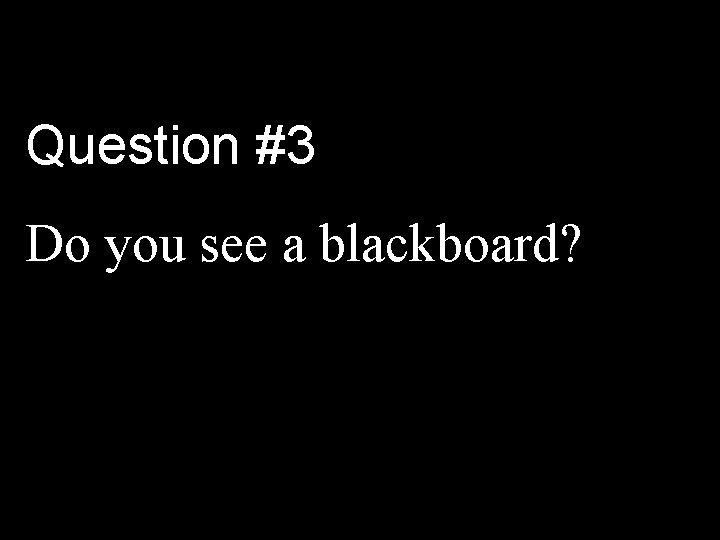 Question #3 Do you see a blackboard? 