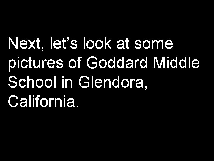 Next, let’s look at some pictures of Goddard Middle School in Glendora, California. 