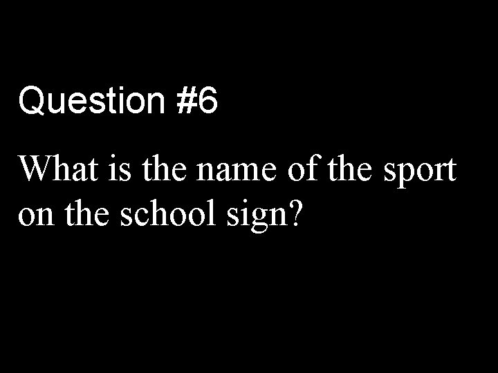 Question #6 What is the name of the sport on the school sign? 