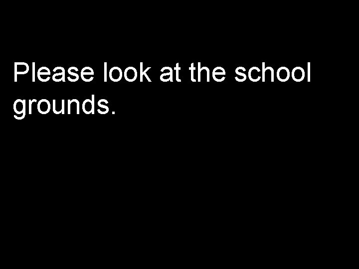 Please look at the school grounds. 