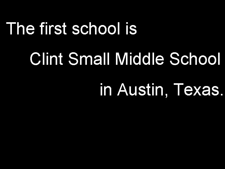 The first school is Clint Small Middle School in Austin, Texas. 