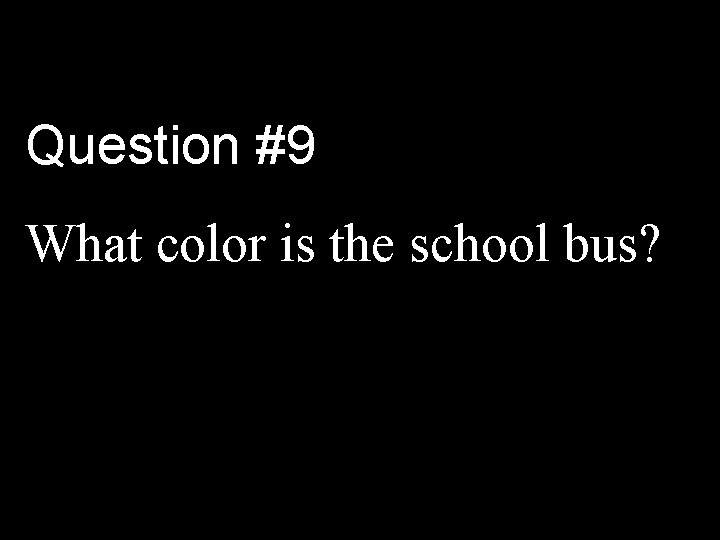 Question #9 What color is the school bus? 