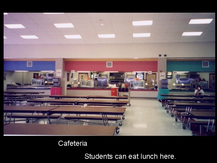 Cafeteria Students can eat lunch here. 