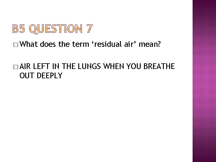 � What � AIR does the term ‘residual air’ mean? LEFT IN THE LUNGS