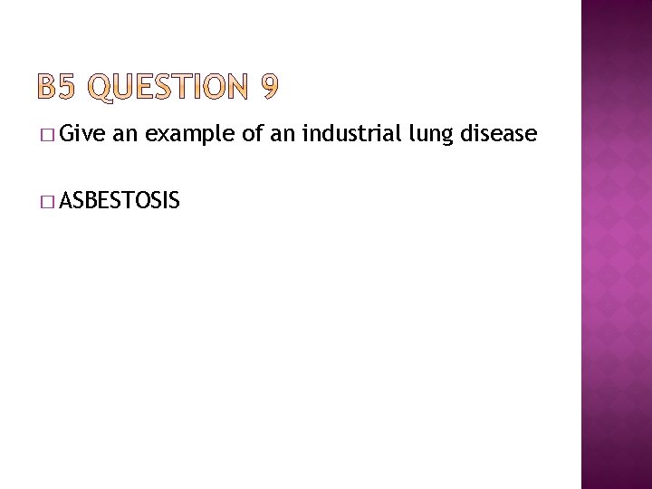 � Give an example of an industrial lung disease � ASBESTOSIS 