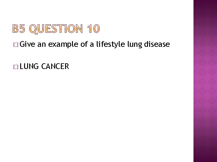 � Give an example of a lifestyle lung disease � LUNG CANCER 