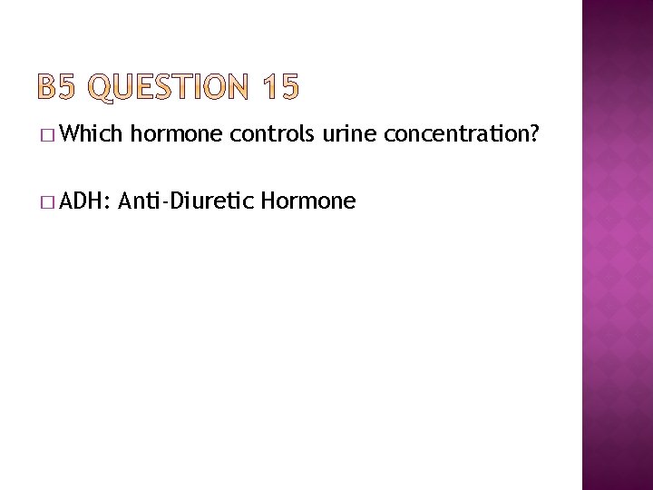 � Which � ADH: hormone controls urine concentration? Anti-Diuretic Hormone 