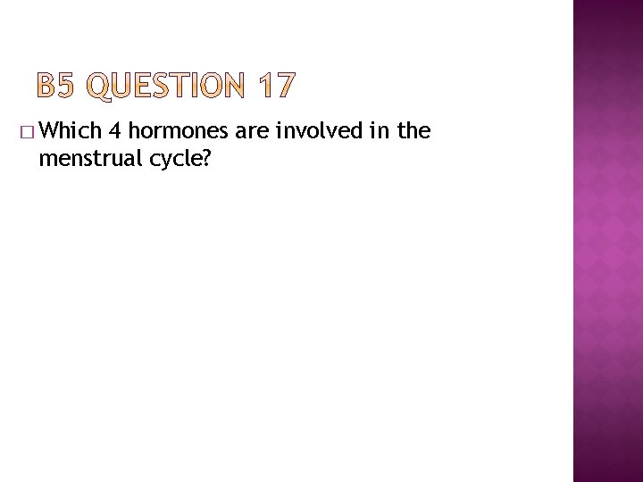 � Which 4 hormones are involved in the menstrual cycle? 