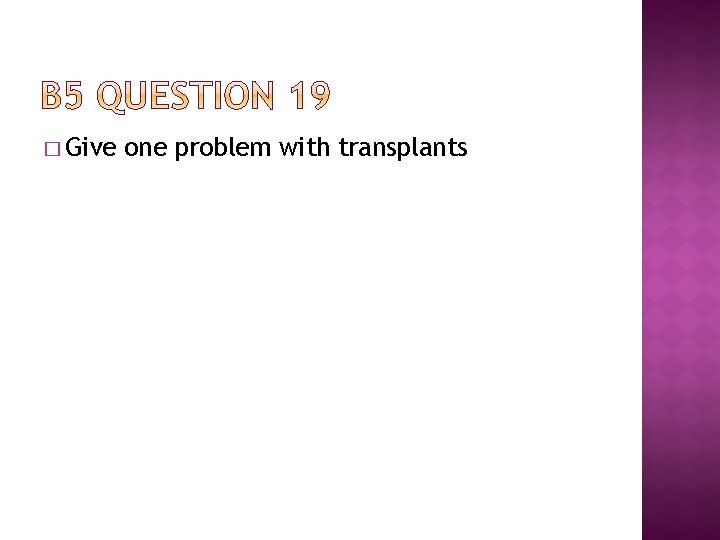 � Give one problem with transplants 