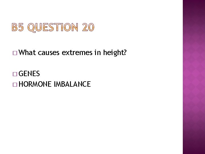 � What causes extremes in height? � GENES � HORMONE IMBALANCE 