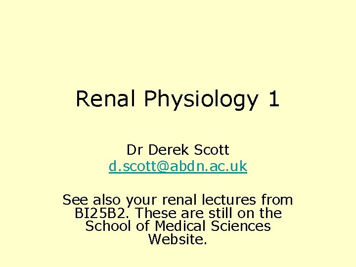Renal Physiology 1 Dr Derek Scott d. scott@abdn. ac. uk See also your renal